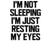 I m Not Sleeping I m Just Resting My Eyes wtp